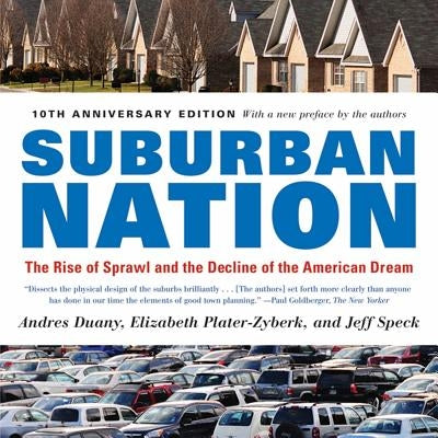 Suburban Nation: The Rise of Sprawl and the Decline of the American Dream by Duany, Andres