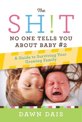 The Sh!t No One Tells You about Baby #2: A Guide to Surviving Your Growing Family by Dais, Dawn