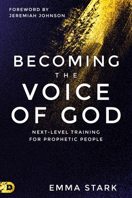 Becoming the Voice of God: Next-Level Training for Prophetic People by Stark, Emma