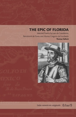 The Epic of Florida: Selected Poems by Juan de Castellanos, Bartolomé de Flores, and Alonso Gregorio de Escobedo by Hallock, Thomas
