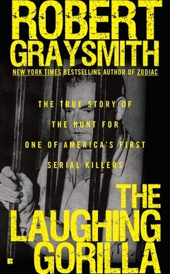 The Laughing Gorilla: The True Story of the Hunt for One of America's First Serial Killers by Graysmith, Robert