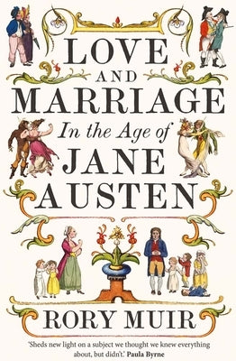 Love and Marriage in the Age of Jane Austen by Muir, Rory