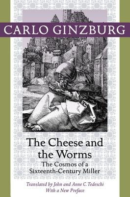 The Cheese and the Worms: The Cosmos of a Sixteenth-Century Miller by Ginzburg, Carlo