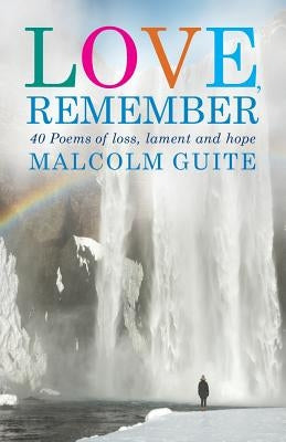 Love, Remember: 40 Poems of Loss, Lament and Hope by Guite, Malcolm