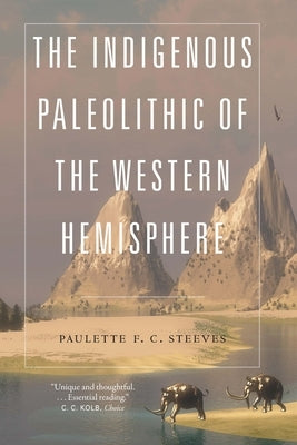 The Indigenous Paleolithic of the Western Hemisphere by Steeves, Paulette F. C.