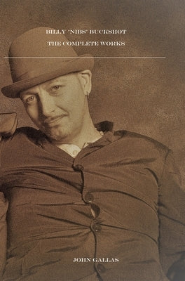 Billy 'Nibs' Buckshot: The Complete Works by Gallas, John