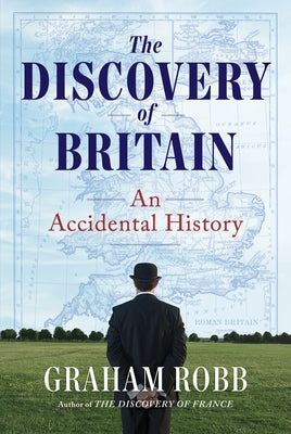 The Discovery of Britain: An Accidental History by Robb, Graham