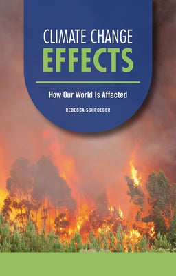 Climate Change Effects: How Our World Is Affected by Schroeder, Rebecca