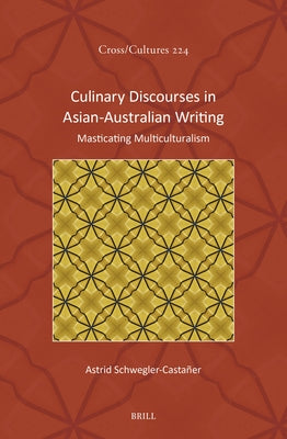 Culinary Discourses in Asian-Australian Writing: Masticating Multiculturalism by Schwegler-CastaÃ±er, Astrid
