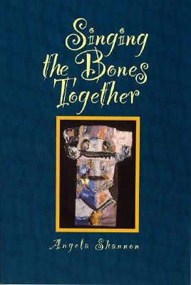 Singing the Bones Together by Shannon, Angela
