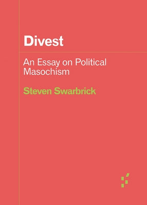 Divest: An Essay on Political Masochism by Swarbrick, Steven