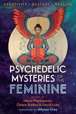 Psychedelic Mysteries of the Feminine: Creativity, Ecstasy, and Healing by Papaspyrou, Maria