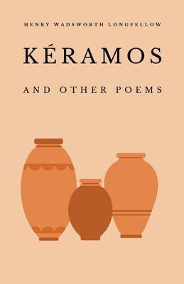 Kéramos and Other Poems by Longfellow, Henry Wadsworth