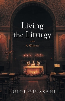 Living the Liturgy: A Witness by Giussani, Luigi