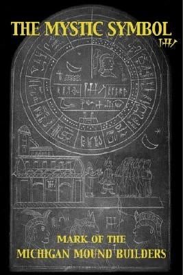 The Mystic Symbol: Mark of the Michigan Mound Builders by Mertz, Henriette
