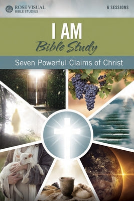 I Am Bible Study: Seven Powerful Claims of Christ by Rose Publishing