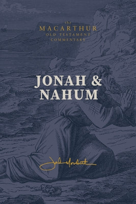 Jonah & Nahum: Grace in the Midst of Judgment: (A Verse-By-Verse Expository, Evangelical, Exegetical Bible Commentary on the Old Testament Minor Proph by MacArthur, John F.