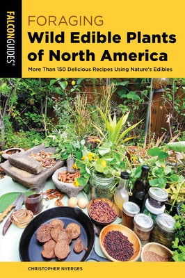 Foraging Wild Edible Plants of North America: More Than 150 Delicious Recipes Using Nature's Edibles by Nyerges, Christopher