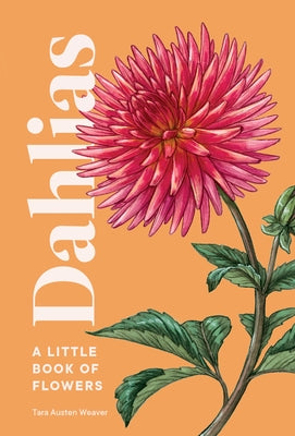 Dahlias: A Little Book of Flowers by Weaver, Tara Austen