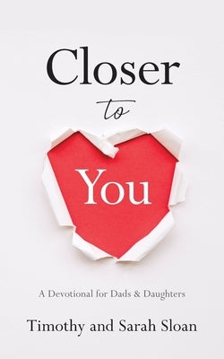 Closer to You: A Devotional for Dads & Daughters by Sloan, Timothy W.