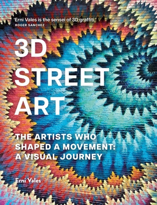 3D Street Art: The Artists Who Shaped a Movement: A Visual Journey by Vales, Erni