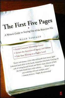 The First Five Pages: A Writer's Guide to Staying Out of the Rejection Pile by Lukeman, Noah