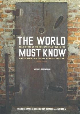 The World Must Know: The History of the Holocaust as Told in the United States Holocaust Memorial Museum by Berenbaum, Michael