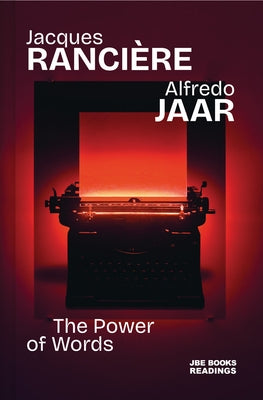 Alfredo Jaar & Jacques Rancière: The Power of Words by Jaar, Alfredo
