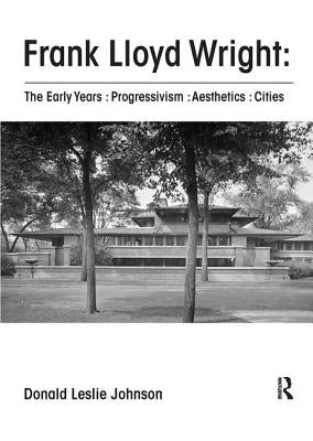 Frank Lloyd Wright: The Early Years: Progressivism: Aesthetics: Cities by Johnson, Donald