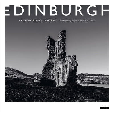 Edinburgh: An Architectural Portrait: Photography by James Reid by Reid, James