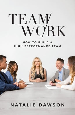 TeamWork: How to Build a High-Performance Team by Dawson, Natalie