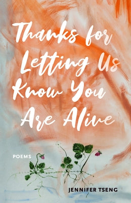 Thanks for Letting Us Know You Are Alive: Poems by Tseng, Jennifer