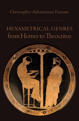 Hexametrical Genres from Homer to Theocritus by Faraone, Christopher Athanasious