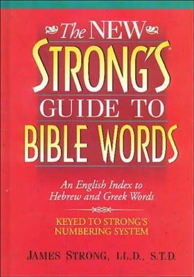 The New Strong's Guide to Bible Words: An English Index to Hebrew and Greek Words by Strong, James