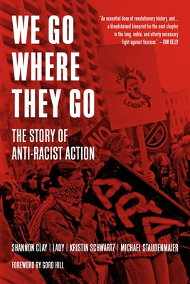 We Go Where They Go: The Story of Anti-Racist Action by Clay, Shannon