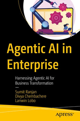 Agentic AI in Enterprise: Harnessing Agentic AI for Business Transformation by Ranjan, Sumit