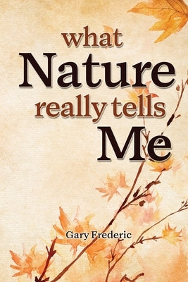 What Nature Really Tells Me by Frederic, Gary