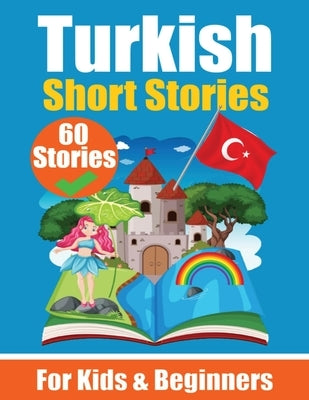 60 Short Stories in Turkish A Dual-Language Book in English and Turkish: A Turkish Learning Book for Children and Beginners by de Haan, Auke