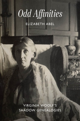 Odd Affinities: Virginia Woolf's Shadow Genealogies by Abel, Elizabeth