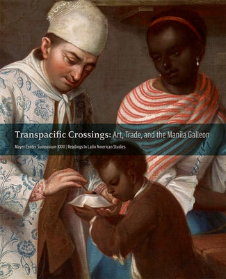 Transpacific Crossings: Art, Trade, and the Manila Galleon by Rivas PÃ©rez, Jorge F.