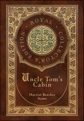 Uncle Tom's Cabin (Royal Collector's Edition) (Annotated) (Case Laminate Hardcover with Jacket) by Stowe, Harriet Beecher