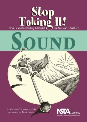 Sound: Stop Faking It! Finally Understanding Science So You Can Teach It by Robertson, Ph.