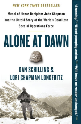 Alone at Dawn: Medal of Honor Recipient John Chapman and the Untold Story of the World's Deadliest Special Operations Force by Schilling, Dan