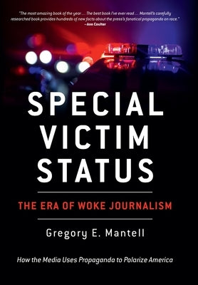 Special Victim Status, The Era Of Woke Journalism by Mantell, Gregory E.