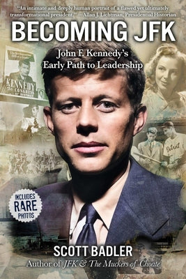 Becoming JFK: John F. Kennedy's Early Path to Leadership by Badler, Scott