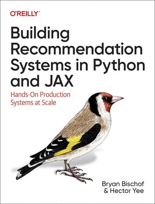 Building Recommendation Systems in Python and Jax: Hands-On Production Systems at Scale by Bischof, Bryan