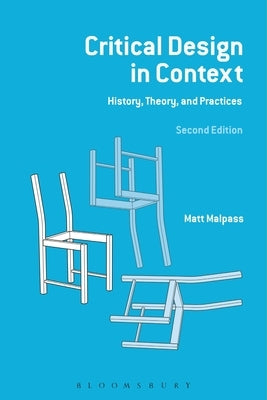 Critical Design in Context: History, Theory and Practices by Malpass, Matt