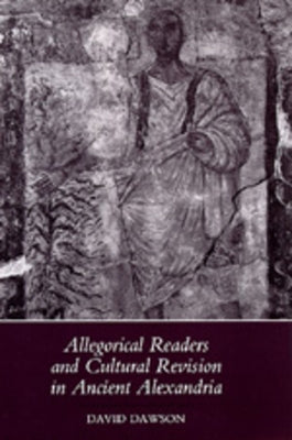 Allegorical Readers and Cultural Revision in Ancient Alexandria by Dawson, David