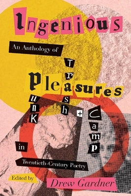 Ingenious Pleasures: An Anthology of Punk, Trash, and Camp in Twentieth-Century Poetry by Gardner, Drew