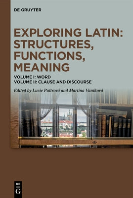 Exploring Latin: Structures, Functions, Meaning: Volume I: Word. Volume II: Clause and Discourse by Pultrov?, Lucie